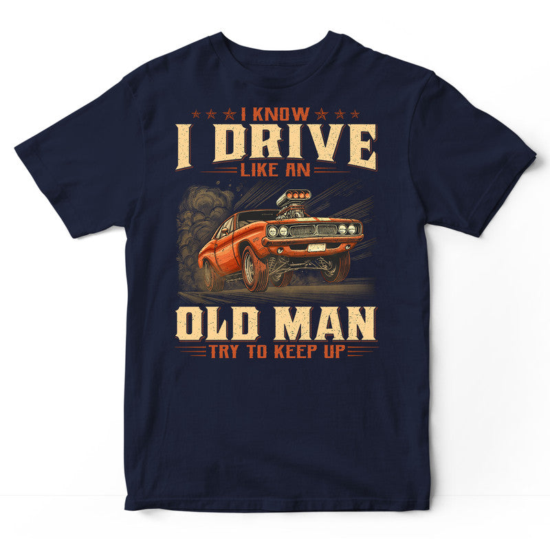 Muscle Car Like An Old Man Try To Keep Up T-Shirt GRG172