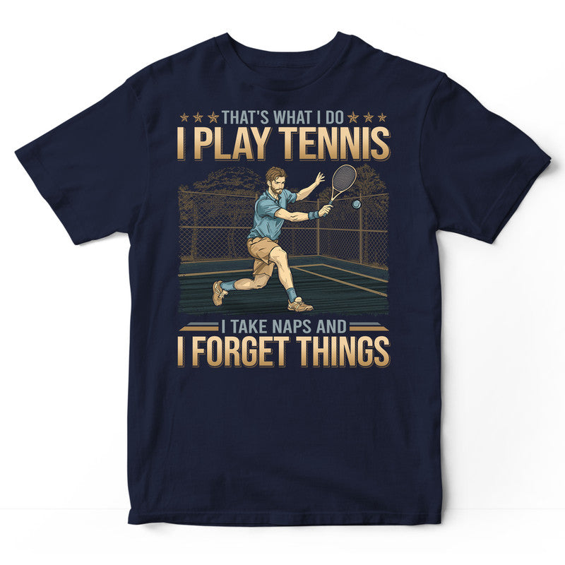 Tennis Take Naps And I Forget Things T-Shirt GDB407