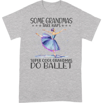 Ballet Some Grandmas Take Naps Super Cool T-Shirt HWA172