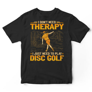Disc Golf Don't Need Therapy T-Shirt GEA205