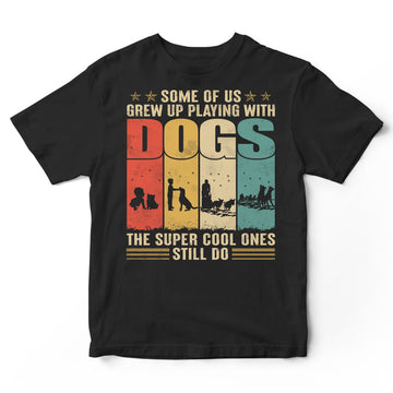 Dog Sledding Some Of Us Grew Up T-Shirt VVC016