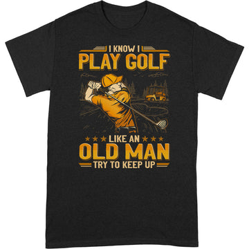 Golf Like An Old Man Keep Up T-Shirt GEA129