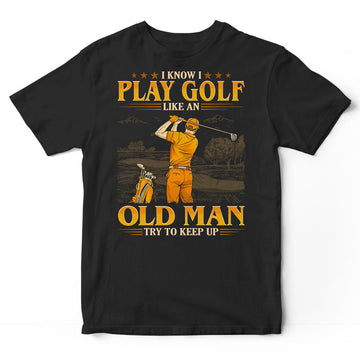 Golf Like An Old Man Keep Up T-Shirt GEC370