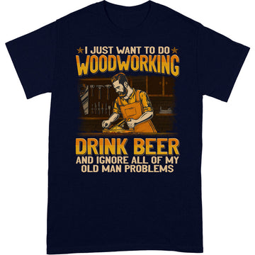 Woodcrafting Drink Beer Old Man Problems T-Shirt GEA077