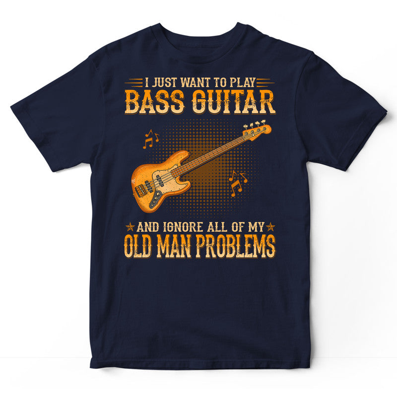 Bass Guitar Ignore Old Man Problems T-Shirt WDB561