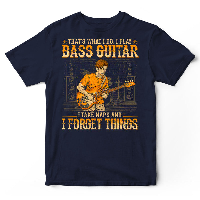 Bass Guitar Take Naps And Forget Things T-Shirt WDB617