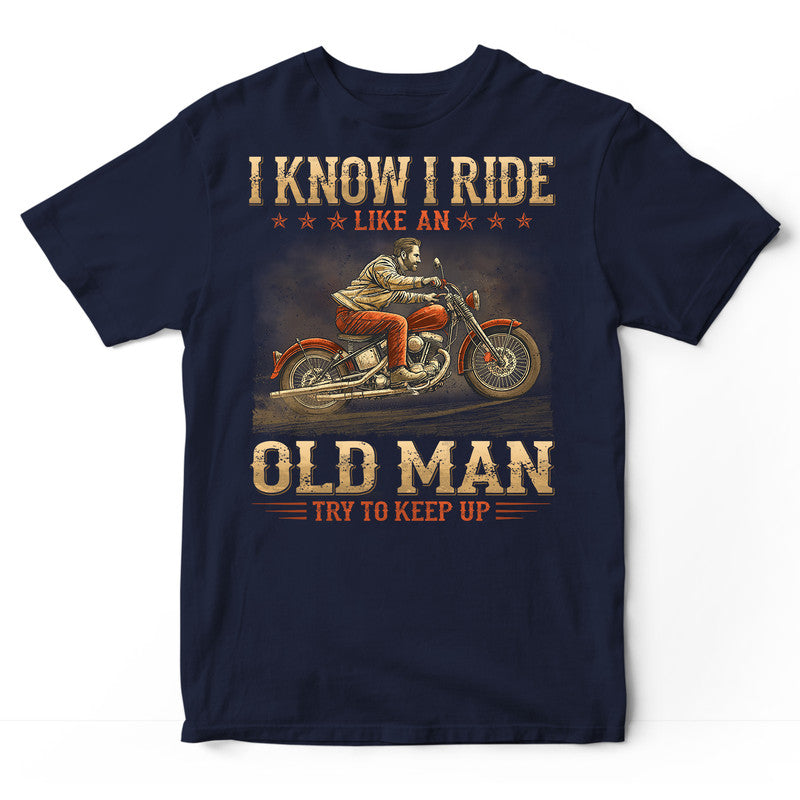 Biker Like An Old Man Keep Up T-Shirt GRG160