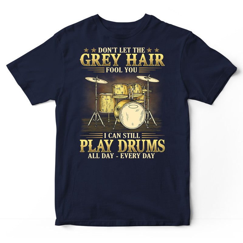 Drums Grey Hair All Day Every Day T-Shirt GRE057