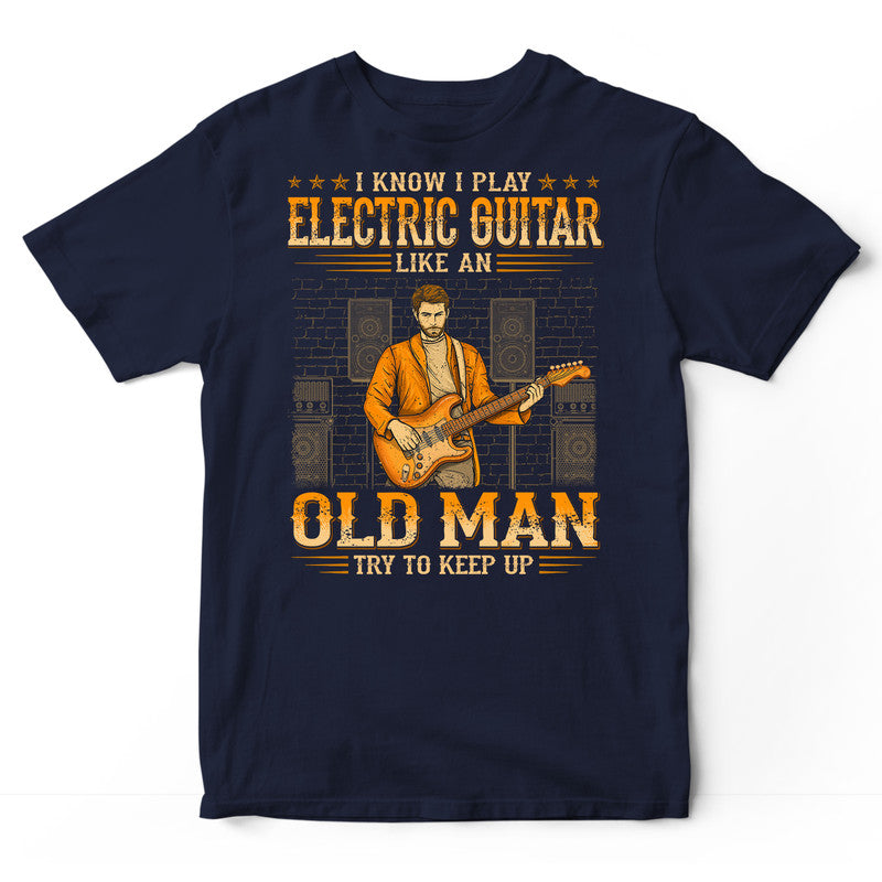 Electric Guitar Like An Old Man Try To Keep Up T-Shirt WDB606