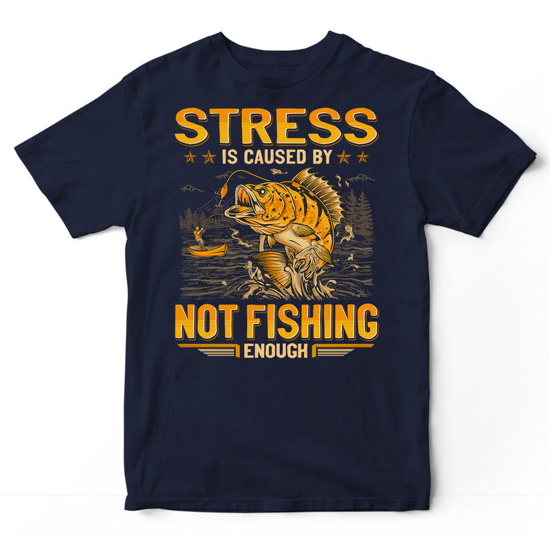 Fishing Stress By Not Enough T-Shirt GEJ313