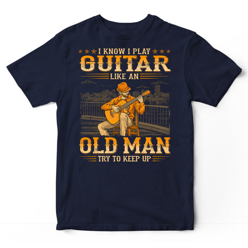 Guitar Like An Old Man Try To Keep Up T-Shirt WDB613