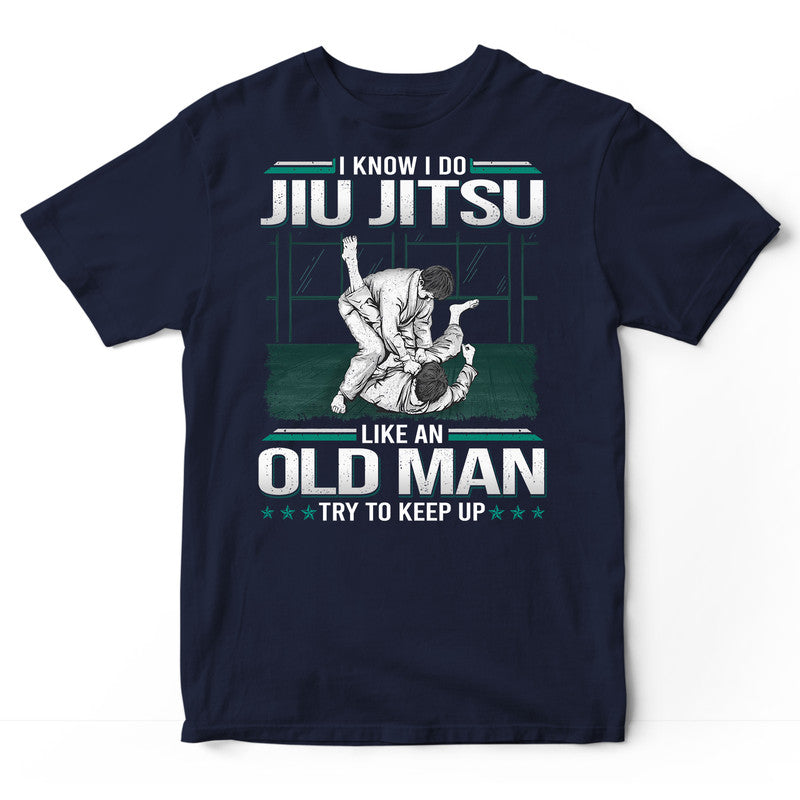 Jiu Jitsu Like An Old Man Keep Up T-Shirt GDC008