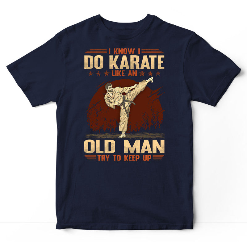 Karate Like An Old Man Try To Keep Up T-Shirt GRG125