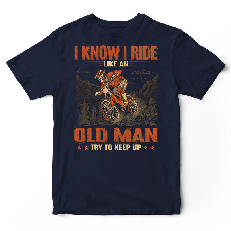 Mountain Biking Like An Old Man Keep Up T-Shirt GRH014