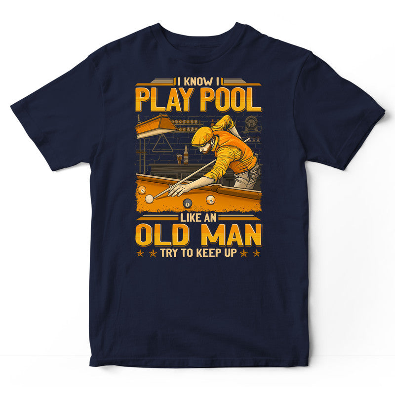 Pool Like An Old Man Keep Up T-Shirt GEJ477