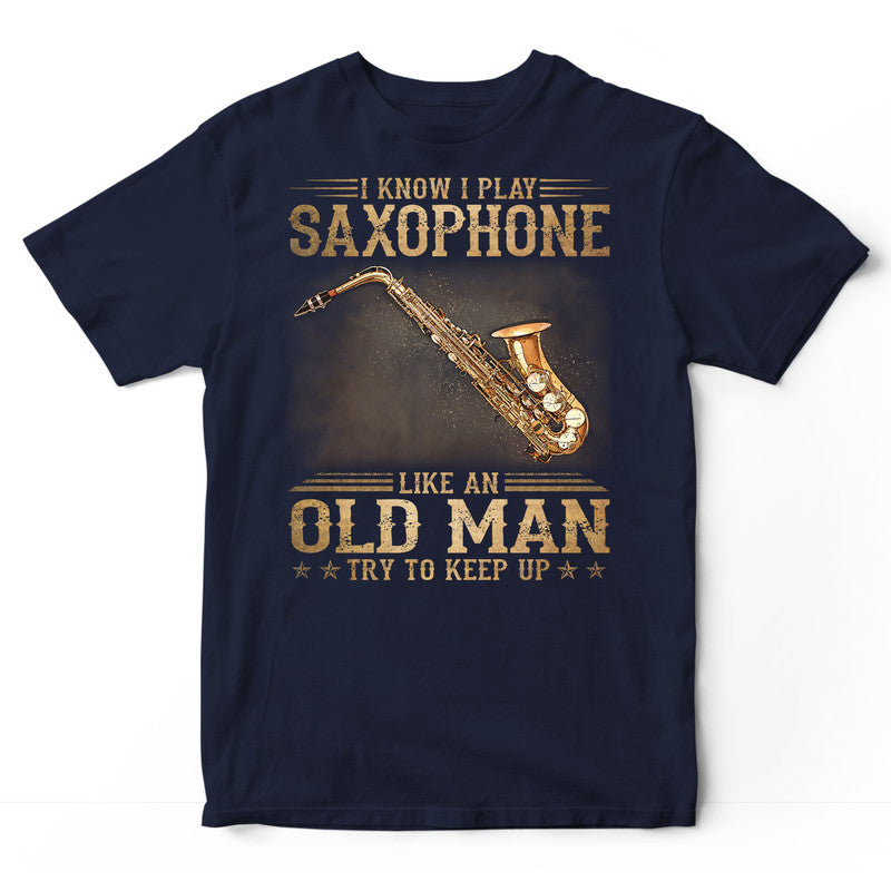 Saxophone Like An Old Man Keep Up T-Shirt DGB159