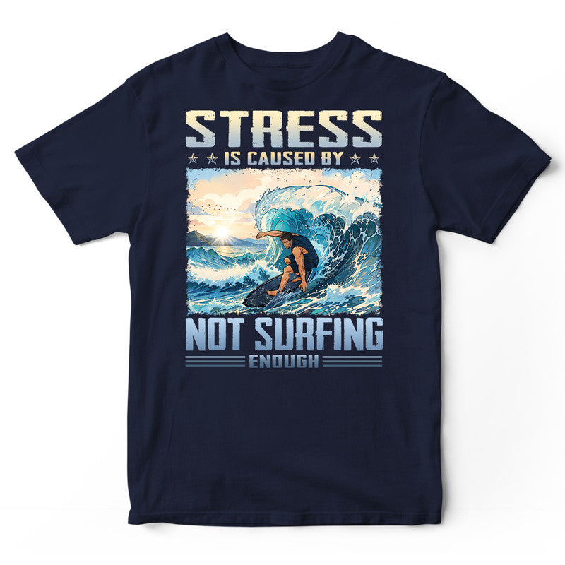 Surfing Stress Caused By Not Enough T-Shirt ISB018