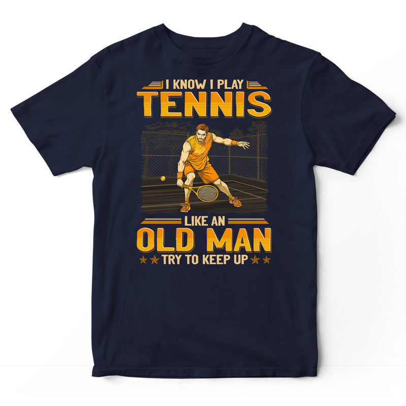 Tennis Like An Old Man Keep Up T-Shirt GEJ327