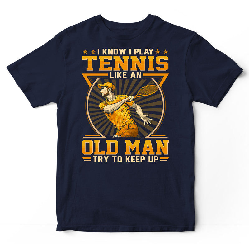 Tennis Like An Old Man Try To Keep Up T-Shirt GED253