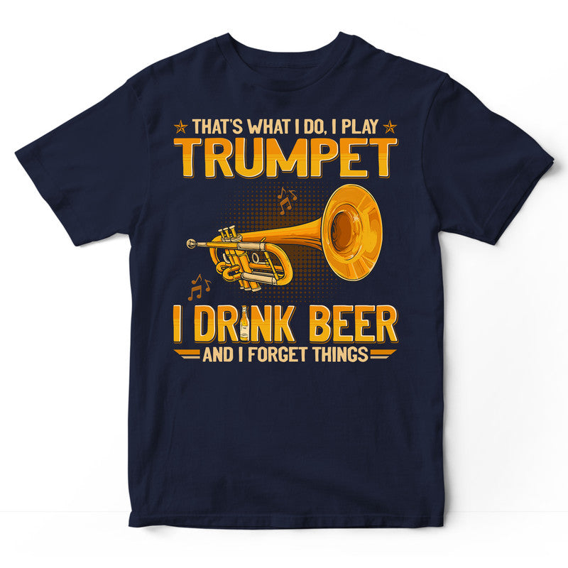 Trumpet Drink Beer Forget Things T-Shirt GEJ332