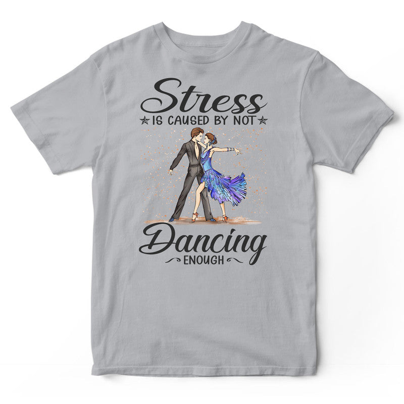 Ballroom Dance Stress Caused By Not Enough T-Shirt HWA396