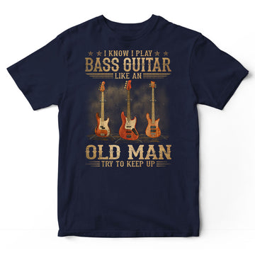 Bass Guitar Like An Old Man Keep Up T-Shirt DGB160