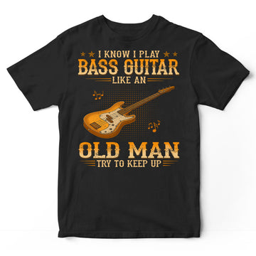 Bass Guitar Like An Old Man Try To Keep Up T-Shirt WDB289