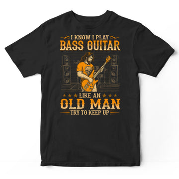 Bass Guitar Like An Old Man T-Shirt WDB128