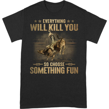 Bull Riding Everything Will Kill You T-Shirt