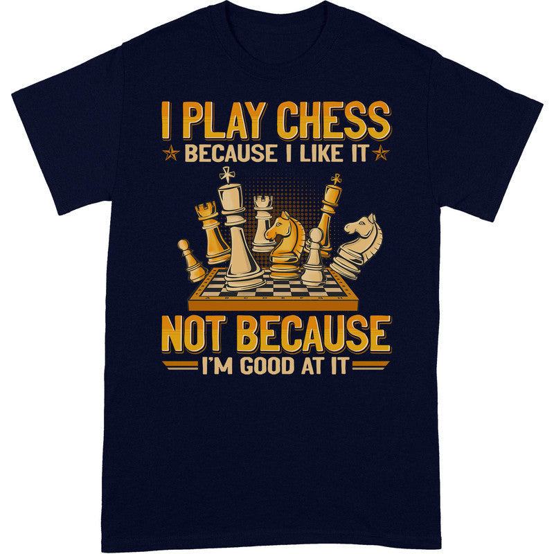 Chess Because I Like Good At It T-Shirt GEA087