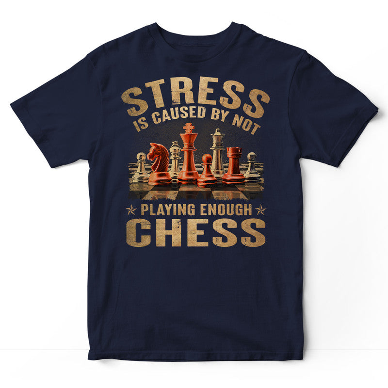 Chess Stress Is Caused By Not T-Shirt DGA082