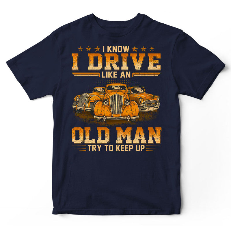 Classic Car Like An Old Man Try To Keep Up T-Shirt WDC047