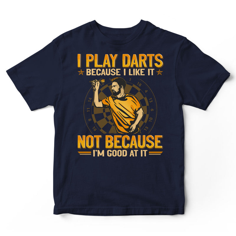 Darts Because I Like Good At It T-Shirt GEA136B