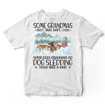 Dog Sledding Some Grandmas Take Naps Super Cool T-Shirt HWA208