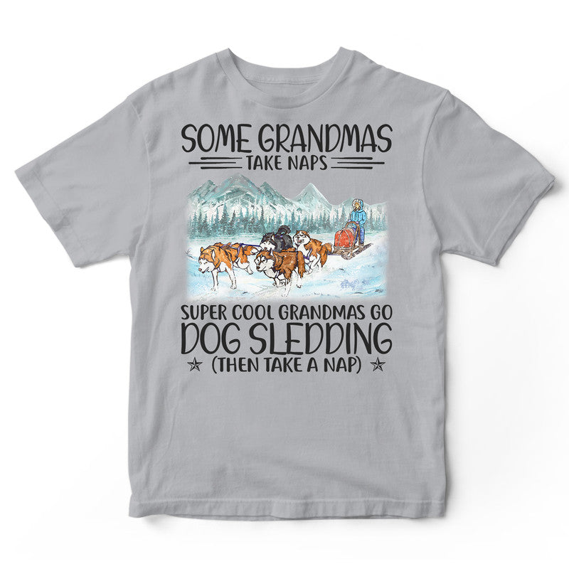 Dog Sledding Some Grandmas Take Naps Super Cool T-Shirt HWA208