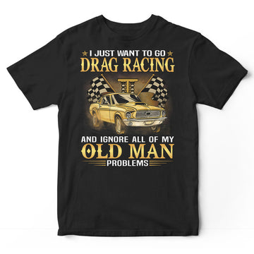Drag Racing Ignore Old Man Problems T-Shirt GRE020