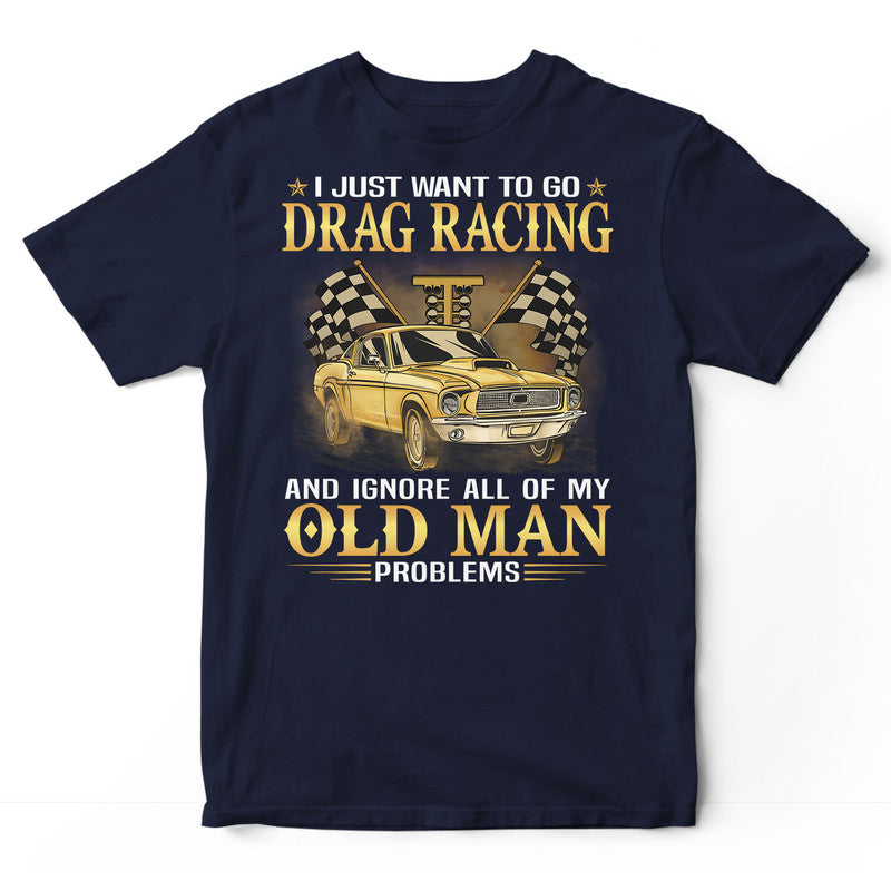 Drag Racing Ignore Old Man Problems T-Shirt GRE020