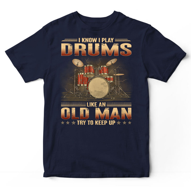 Drums Like An Old Man Keep Up T-Shirt GRG030