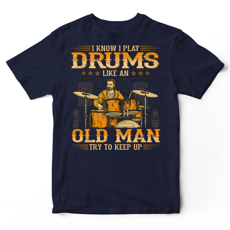 Drums Like An Old Man Keep Up T-Shirt WDB230