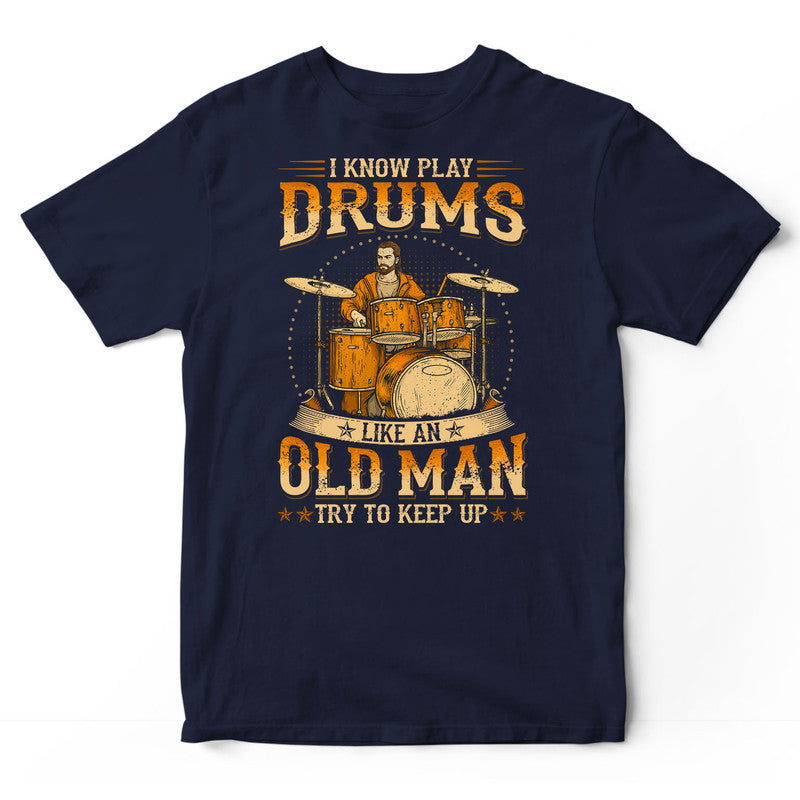 Drums Like An Old Man Keep Up T-Shirt WDC041