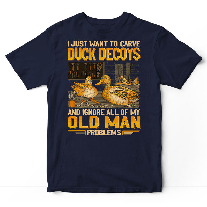 Duck Decoy Carving Ignore Old Man Problems T-Shirt GEJ031