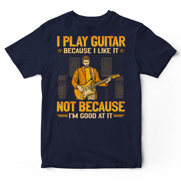 Electric Guitar Because I Like Good At It T-Shirt GEA232