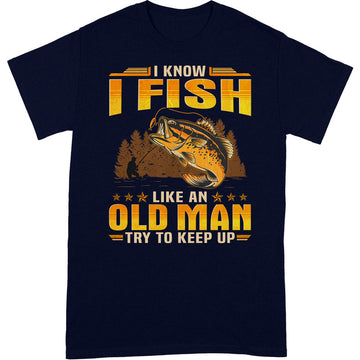 Fishing Like An Old Man Keep Up T-Shirt GEA045