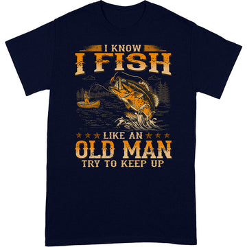 Fishing Like An Old Man Keep Up T-Shirt WDB036