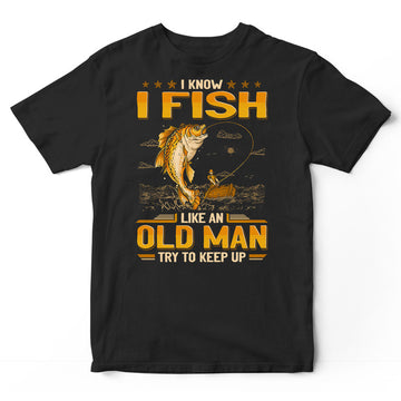 Fishing Old Man Try To Keep Up T-Shirt GEJ091