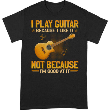 Guitar Because I Like Good At It T-Shirt GEA066