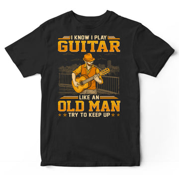 Guitar Like An Old Man Keep Up T-Shirt GED191