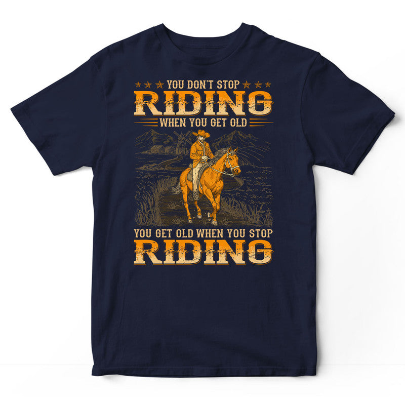 Horse Don't Stop When You Get Old T-Shirt WDB551