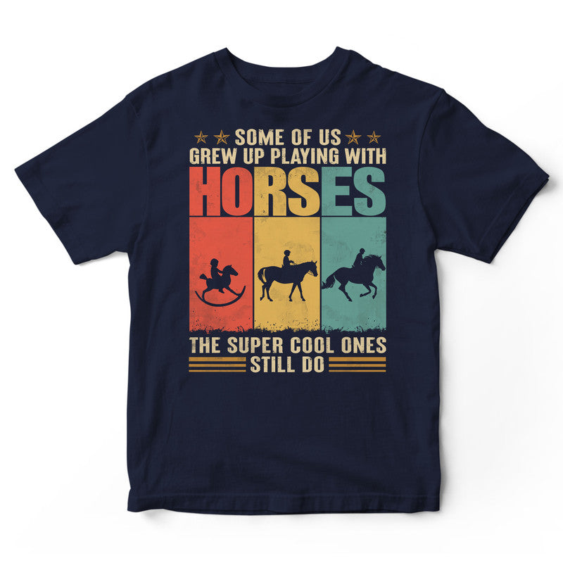 Horse Some Of Us Grew Up T-Shirt VVC019