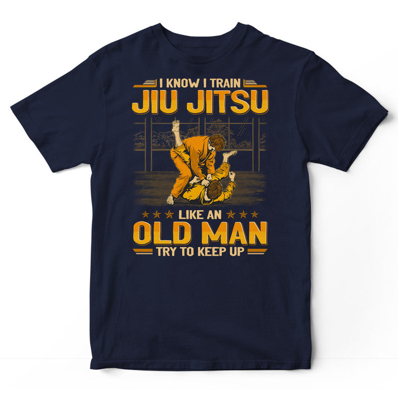 Jiu Jitsu Like An Old Man Keep Up T-Shirt GEA294